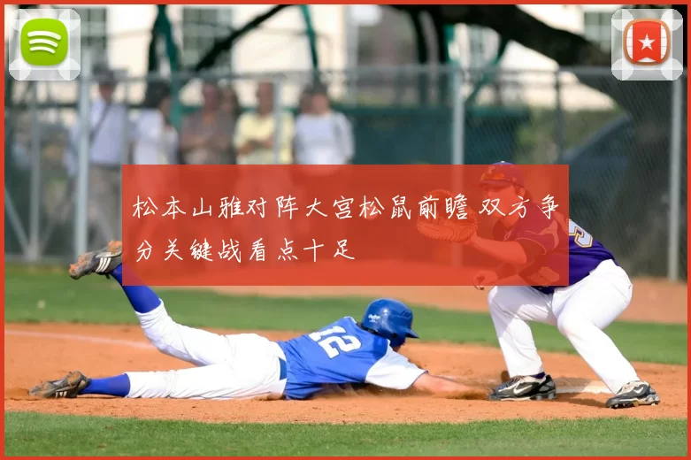 松本山雅对阵大宫松鼠前瞻 双方争分关键战看点十足