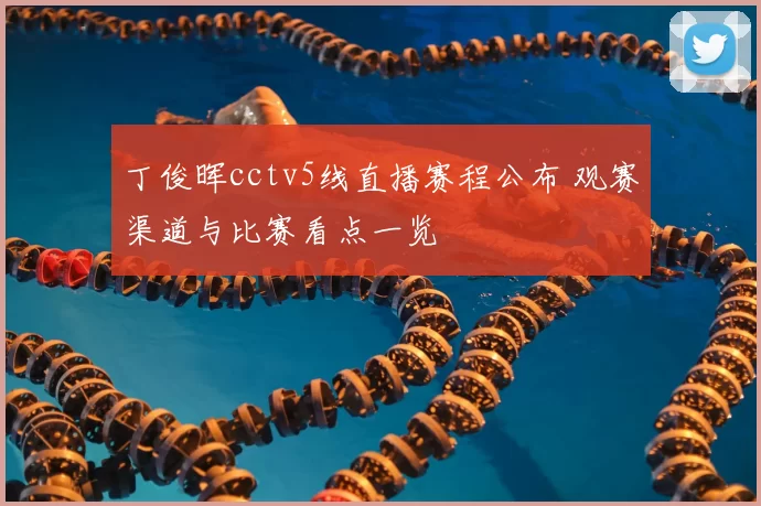 丁俊晖cctv5线直播赛程公布 观赛渠道与比赛看点一览