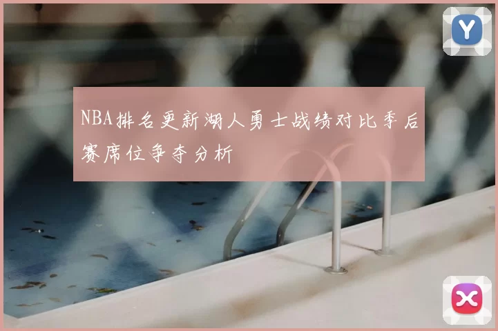 NBA排名更新湖人勇士战绩对比季后赛席位争夺分析
