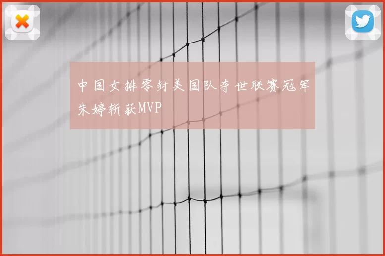 中国女排零封美国队夺世联赛冠军朱婷斩获MVP