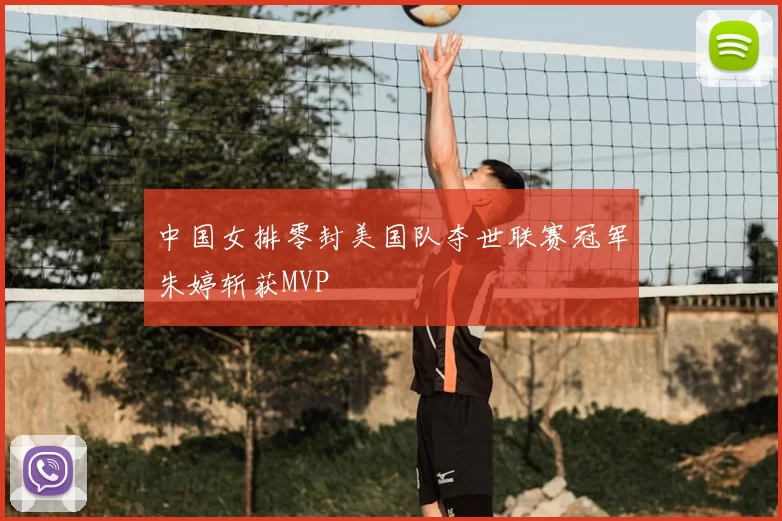 中国女排零封美国队夺世联赛冠军朱婷斩获MVP