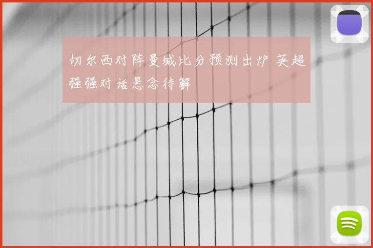 切尔西对阵曼城比分预测出炉 英超强强对话悬念待解