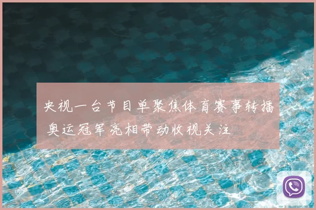 央视一台节目单聚焦体育赛事转播 奥运冠军亮相带动收视关注