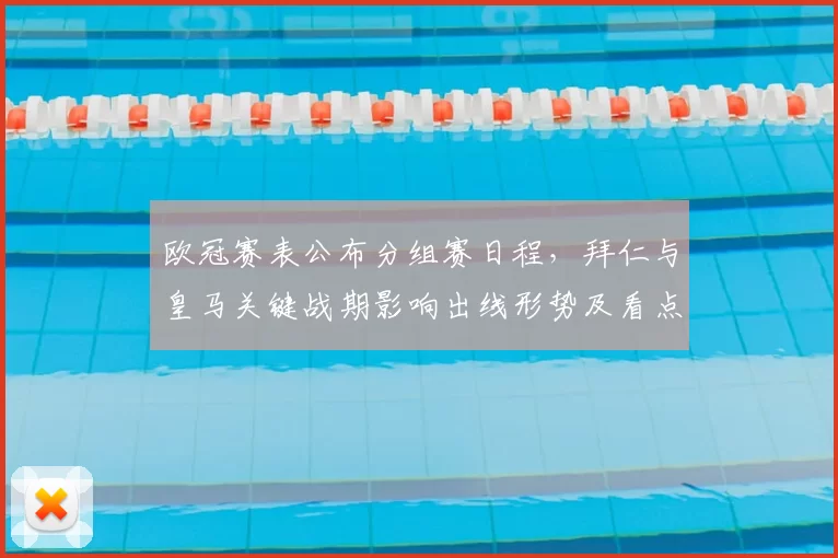 欧冠赛表公布分组赛日程,拜仁与皇马关键战期影响出线形势及看点