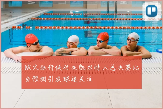欧文独行侠对决凯尔特人总决赛比分预测引发球迷关注