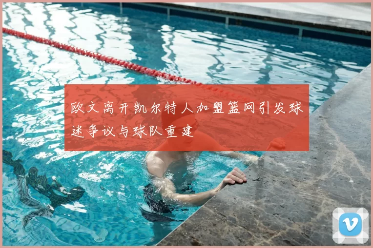 欧文离开凯尔特人加盟篮网引发球迷争议与球队重建