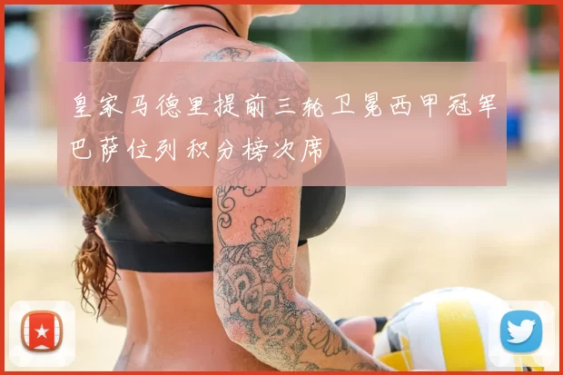皇家马德里提前三轮卫冕西甲冠军巴萨位列积分榜次席